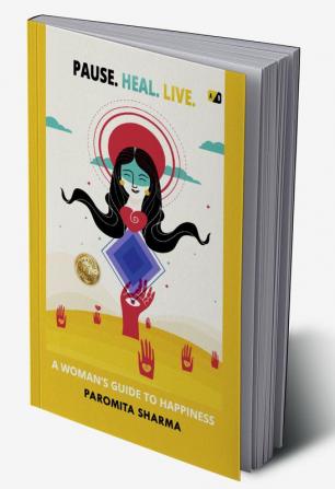 Pause. Heal. Live.: A Woman's Guide to Happiness