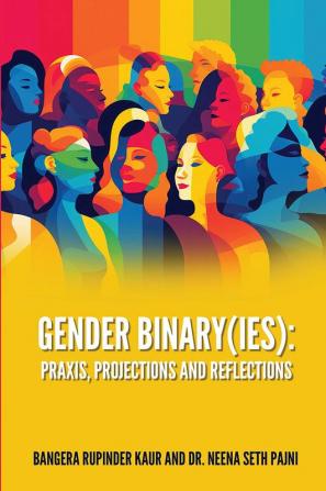 GENDER BINARY(IES): PRAXIS PROJECTIONS AND REFLECTIONS