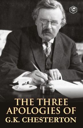 The Three Apologies of G.K. Chesterton: Heretics Orthodoxy & the Everlasting Man