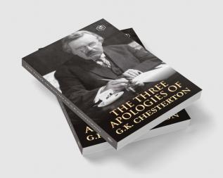 The Three Apologies of G.K. Chesterton: Heretics Orthodoxy & the Everlasting Man