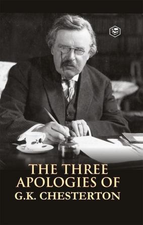 The Three Apologies of G.K. Chesterton: Heretics Orthodoxy & the Everlasting Man