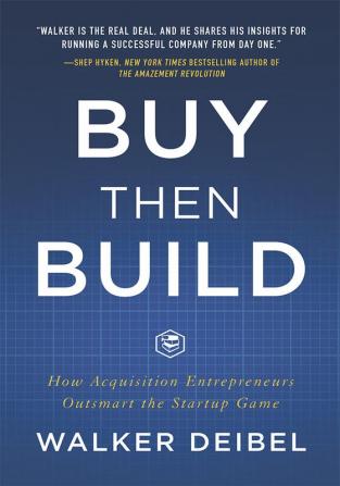 Buy Then Build: How Acquisition Entrepreneurs Outsmart the Startup Game