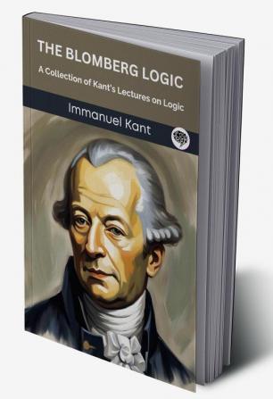 The Blomberg Logic: A Collection of Kant’s Lectures on Logic (Grapevine edition)