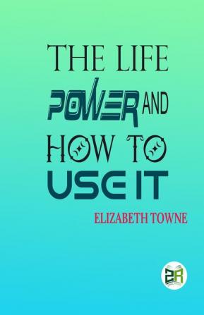 The Life Power and How to Use It