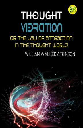 Thought Vibration or the Law of Attraction in the Thought World