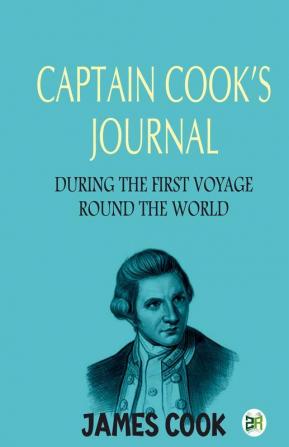 Captain Cook’s Journal During the First Voyage Round the World