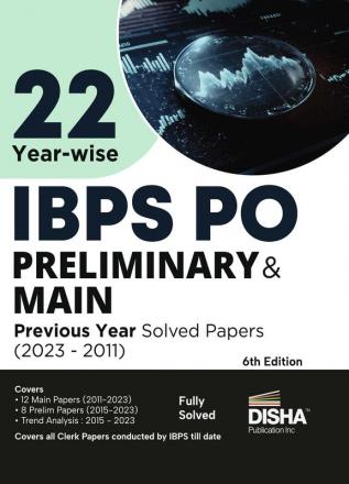 22 Year-wise IBPS PO Preliminary & Main Previous Year Solved Papers (2011 - 2023) 6th Edition