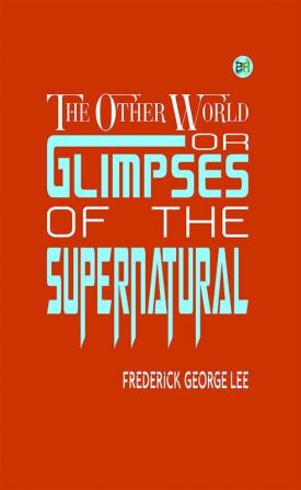 The Other World; or Glimpses of the Supernatural