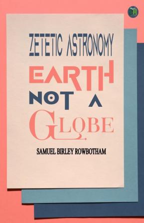 Zetetic Astronomy Earth Not a Globe