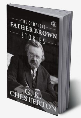 The Complete Father Brown Stories (Complete Collection): 53 Murder Mysteries - The Innocence of Father Brown The Wisdom of Father Brown The Incredulity of Father Brown The Secret of Father Brown The Scandal of Father Brown The Donnington Affair & The Mask of Midas