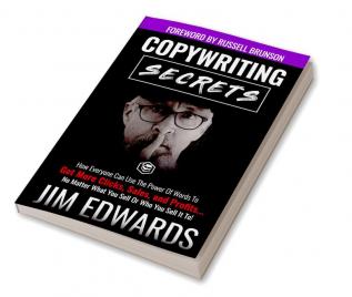 Copywriting Secrets: How Everyone Can Use The Power Of Words To Get More Clicks Sales and Profits . . . No Matter What You Sell Or Who You Sell It To!