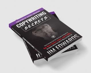 Copywriting Secrets: How Everyone Can Use The Power Of Words To Get More Clicks Sales and Profits . . . No Matter What You Sell Or Who You Sell It To!