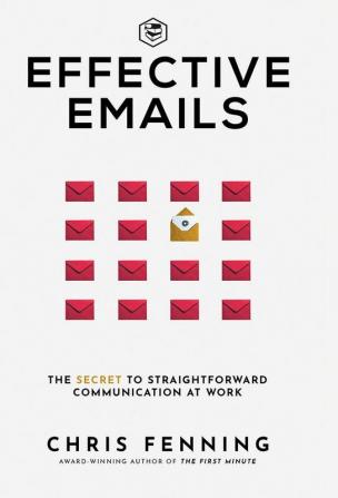 Effective Emails: The secret to straightforward communication at work: 1 (Business Communication Skills)