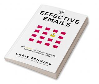 Effective Emails: The secret to straightforward communication at work: 1 (Business Communication Skills)