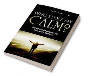 Who Stole My Calm?: The Power of Mindset To Heal The Body And Soul