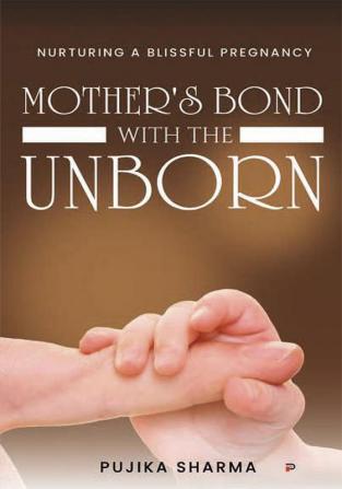 Mother’S Bond With The Unborn: Nurturing A Blissful Pregnancy