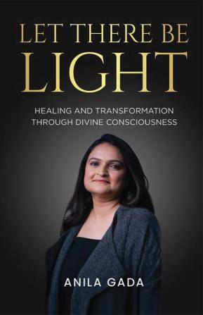 Let There Be Light: Healing and Transformation through Divine Consciousness