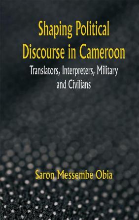 Shaping Political Discourse in Cameroon: Translators Interpreters Military and Civilians