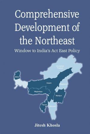 Comprehensive Development of the Northeast: Window to India’s Act East Policy