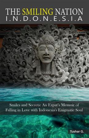 The Smiling Nation - Indonesia: Smiles and Secrets: An Expat’s Memoir of Falling in Love with Indonesia's Enigmatic Soul