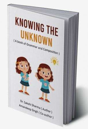 Knowing the Unknown : A book of English Grammar and Composition