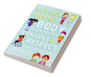 Let's Talk about Body Boundaries Consent and Respect: Teach Children about Body Ownership Respect Feelings Choices and Recognizing Bullying Behaviors