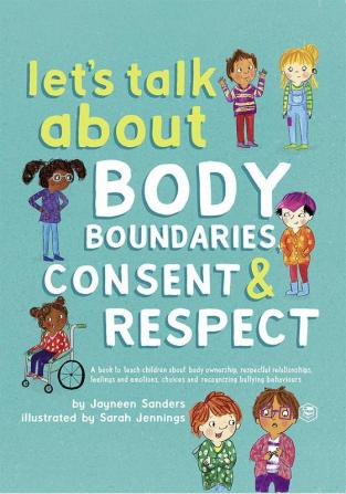 Let's Talk about Body Boundaries Consent and Respect: Teach Children about Body Ownership Respect Feelings Choices and Recognizing Bullying Behaviors (Deluxe Hardbound Edition)