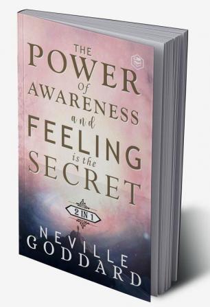 The Power of Awareness and Feeling is the Secret: The two most empowering books by Neville in one volume!