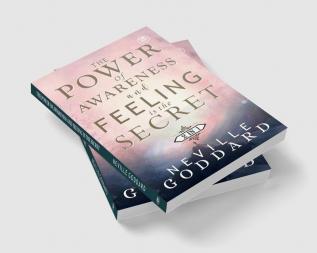 The Power of Awareness and Feeling is the Secret: The two most empowering books by Neville in one volume!