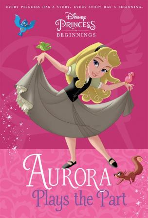 Disney Princess Beginnings : Aurora Plays the Part