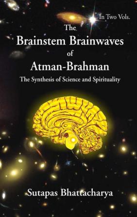 The Brainstem Brainwaves of Atman-Brahman (The SynThesis of Science And Spirituality) Vol.1