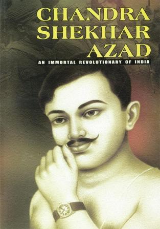 Chandra Shekhar Azad : An Immortal Revolutionary of India