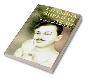 Chandra Shekhar Azad : An Immortal Revolutionary of India