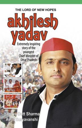 The Lord of New Hopes: Akhilesh Yadav