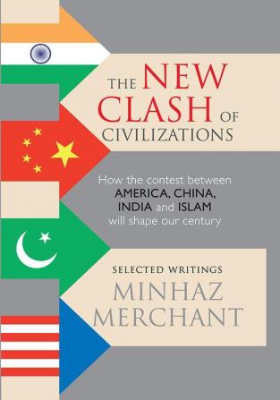 The New Clash Of Civilizations: How The Contest Between America China India And Islam Will Shape Our Century