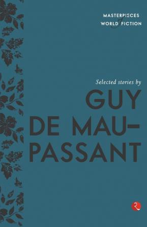 Selected Stories By Guy De Maupassant (Masterpieces Of World Fiction)