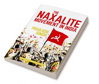 THE NAXALITE MOVEMENT IN INDIA-NEW EDITION