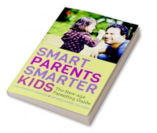 Smart Parents Smarter Kids: The New - Age Parenting Guide