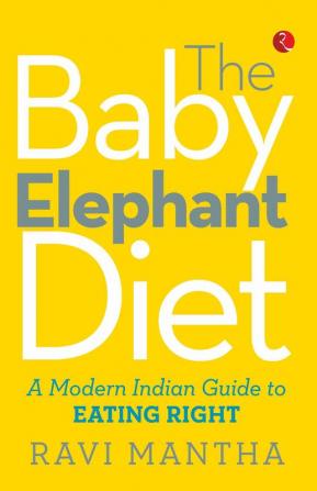 The Baby Elephant Diet: A Modern Indian Guide To Eating Right