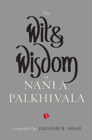 The Wit and Wisdom of Nani A. Palkhivala