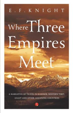 Where Three Empires Meet: Narrative of travel in Kashmir Western Tibet Gilgit and other adjoining countries