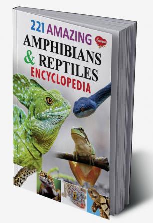 221 Amazing Amphibians & Reptiles Encyclopedia