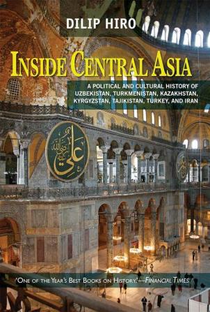 Inside Central Asia : A Political And Cultural History Of UzbekistanTurkmenistanKazakhstanKyrgyzstanTajikistanTurkey And Iran