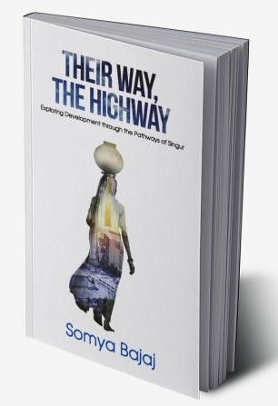 Their Way The Highway : Exploring Development through the Pathways of Singur