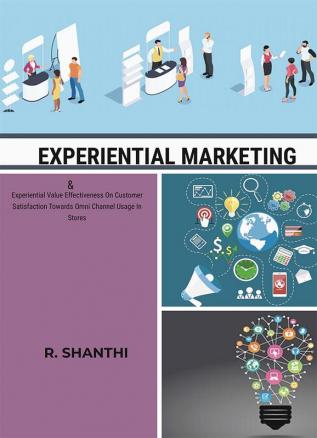 EXPERIENTIAL MARKETING & Experiential Value Effectiveness On Customer Satisfactirds Omni Channel Usage In Stores