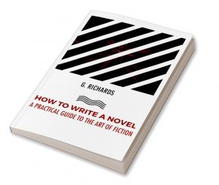 HOW TO WRITE A NOVEL A PRACTICAL GUIDE TO THE ART OF FICTION