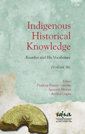 Indigenous historical Knowledge : Kautilya and His Vocabulary - Vol III