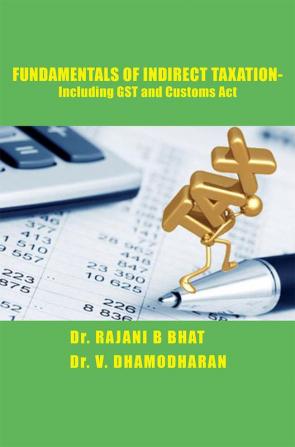 FUNDAMENTALS OF INDIRECT TAXATION - Inclusing GST and Customs Act