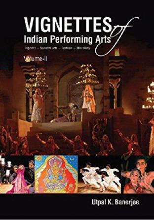 Vignettes of Indian Performing Arts- Drama~Dance~Dance Drama~Music~Puppetry~Narrative Arts~Festivals~Miscellany (2 V.)