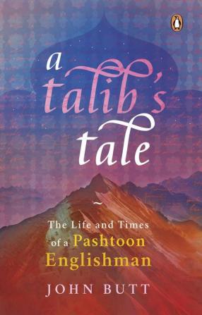 A Talib's Tale: The Life and Times of Pashtoon Englishman